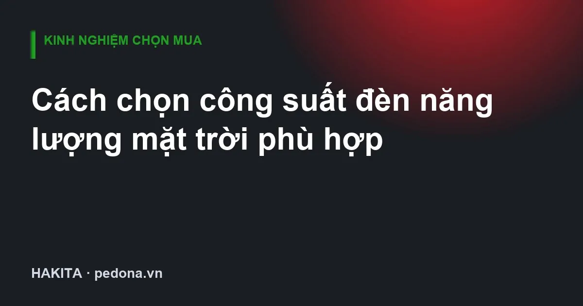 Cách chọn công suất đèn năng lượng mặt trời phù hợp