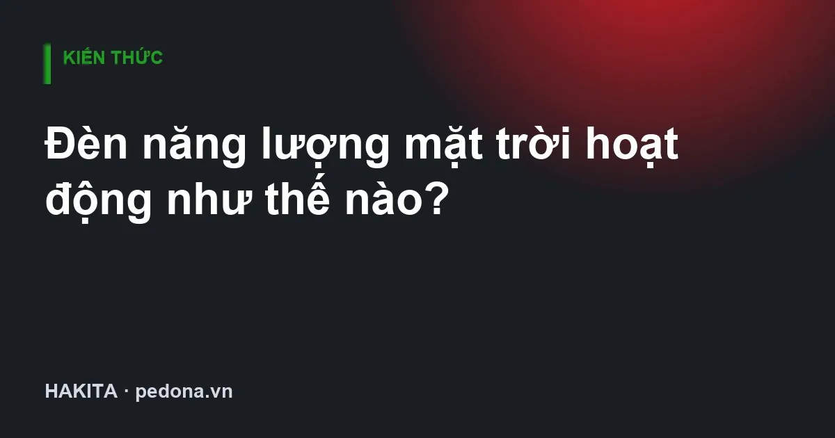 Đèn năng lượng mặt trời hoạt động như thế nào?